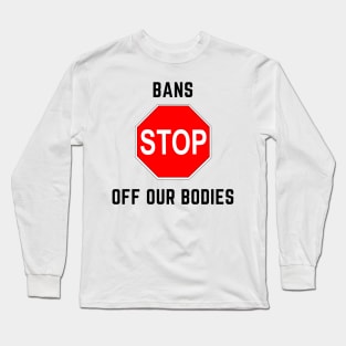 Bans off our bodies Long Sleeve T-Shirt